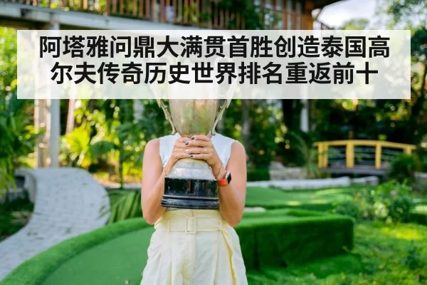 阿塔雅问鼎大满贯首胜创造泰国高尔夫传奇历史世界排名重返前十